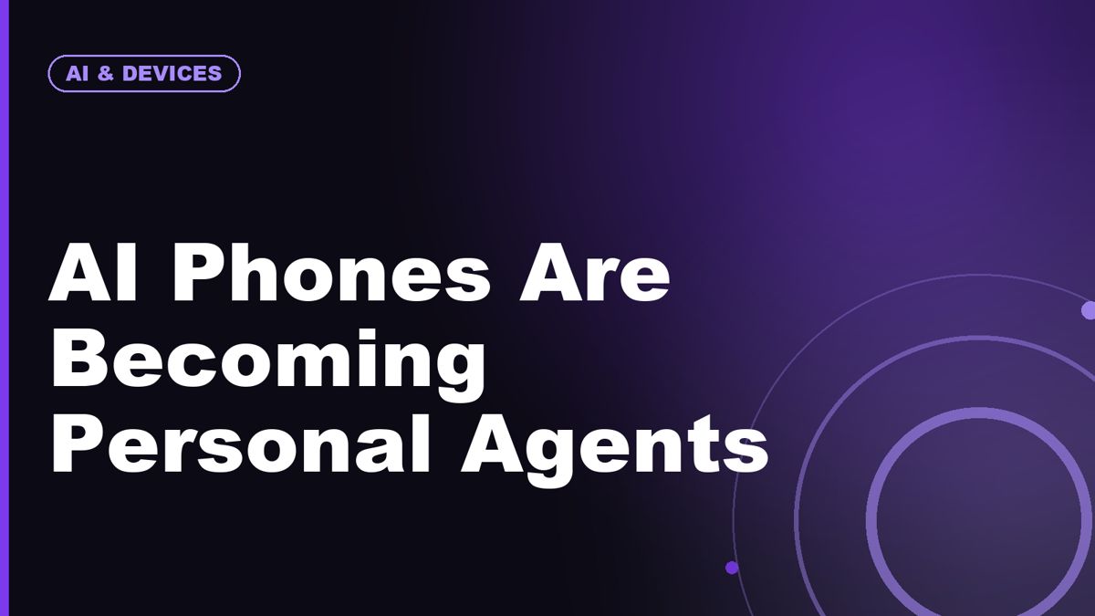 AI Phones Are Becoming Personal Agents: What That Means for Apps