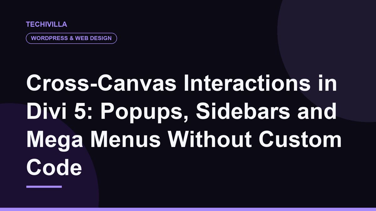 Cross-Canvas Interactions in Divi 5: Popups, Sidebars and Mega Menus Without Custom Code