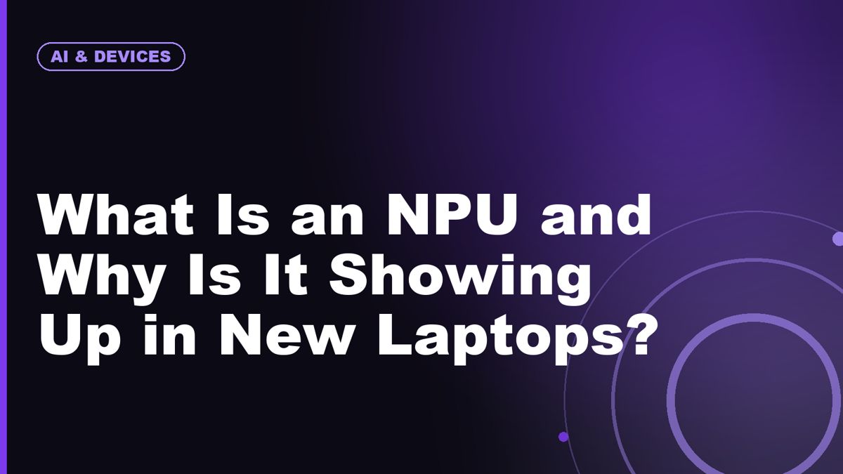 What Is an NPU and Why Is It Showing Up in New Laptops?