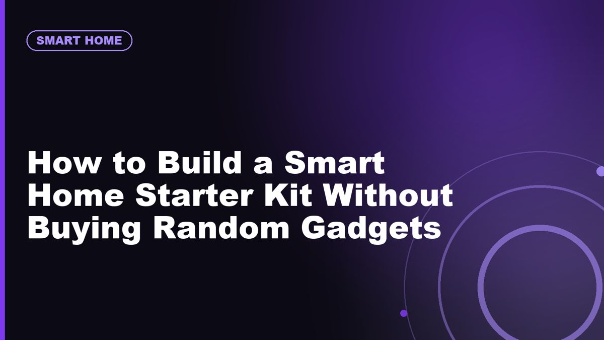 How to Build a Smart Home Starter Kit Without Buying Random Gadgets