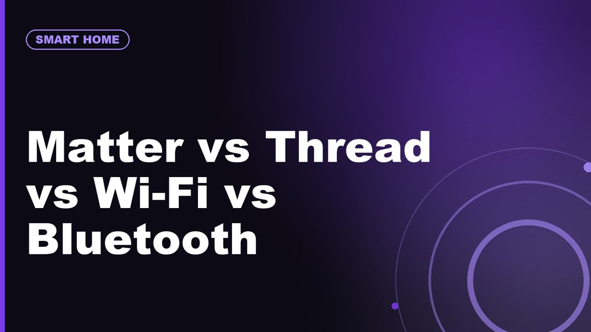 Matter vs Thread vs Wi-Fi vs Bluetooth: Smart Home Standards Explained
