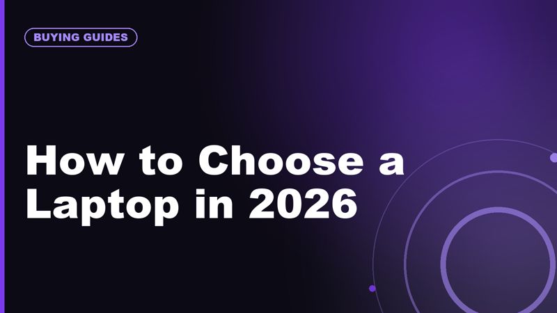 How to Choose a Laptop in 2026: CPU, GPU, NPU, RAM, Battery, and Display Explained