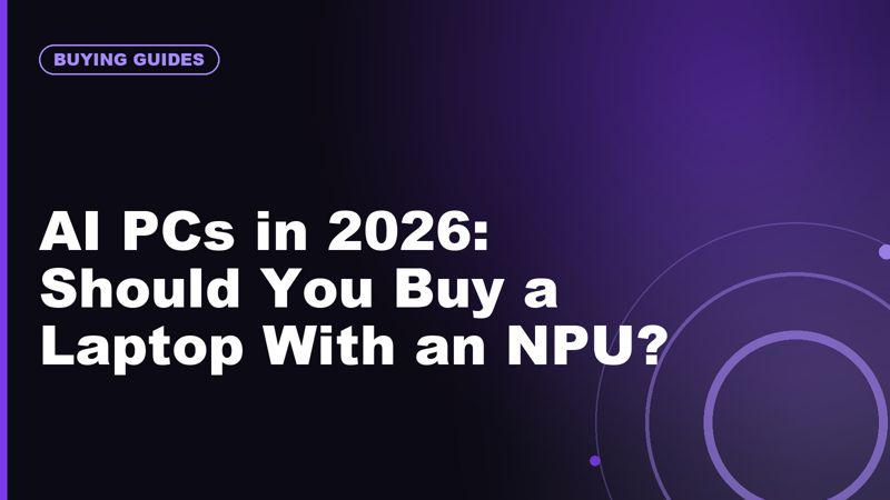 AI PCs in 2026: Should You Buy a Laptop With an NPU?