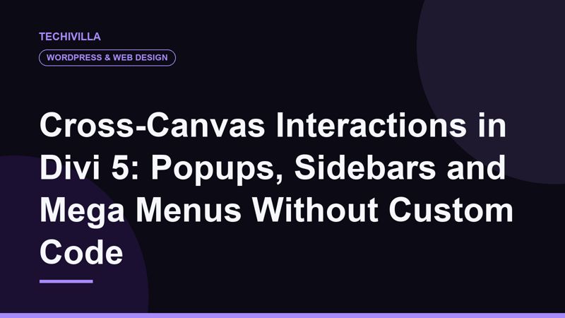 Cross-Canvas Interactions in Divi 5: Popups, Sidebars and Mega Menus Without Custom Code
