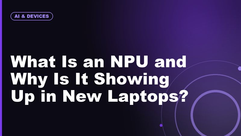 What Is an NPU and Why Is It Showing Up in New Laptops?