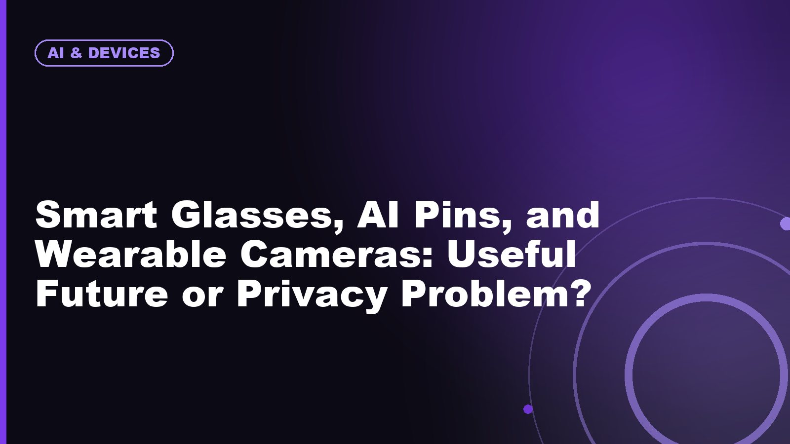Smart Glasses, AI Pins, and Wearable Cameras: Useful Future or Privacy Problem?