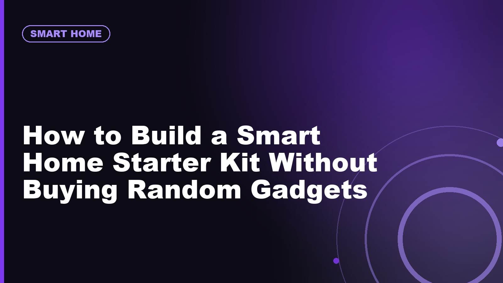 How to Build a Smart Home Starter Kit Without Buying Random Gadgets